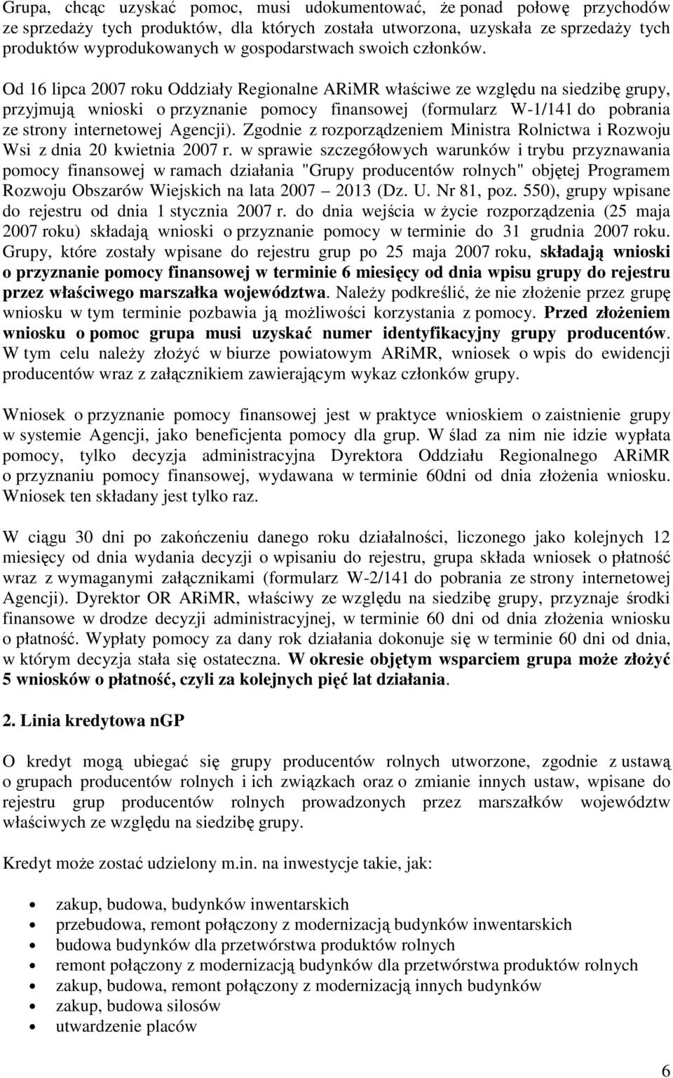 Od 16 lipca 2007 roku Oddziały Regionalne ARiMR właściwe ze względu na siedzibę grupy, przyjmują wnioski o przyznanie pomocy finansowej (formularz W-1/141 do pobrania ze strony internetowej Agencji).