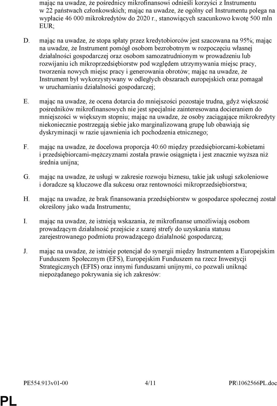 mając na uwadze, że stopa spłaty przez kredytobiorców jest szacowana na 95%; mając na uwadze, że Instrument pomógł osobom bezrobotnym w rozpoczęciu własnej działalności gospodarczej oraz osobom