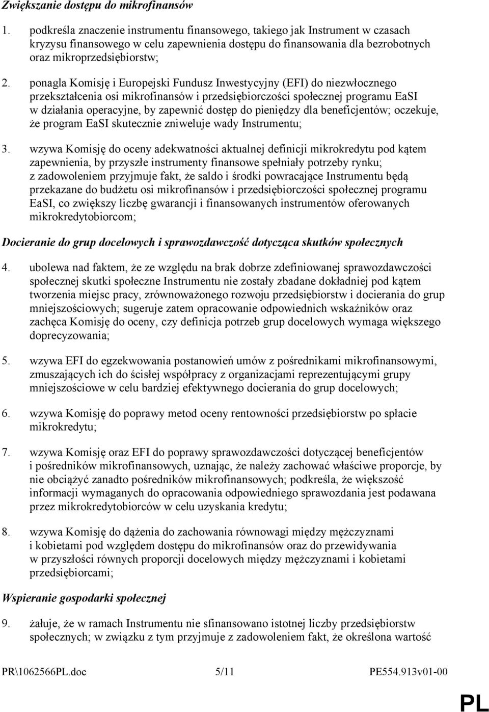ponagla Komisję i Europejski Fundusz Inwestycyjny (EFI) do niezwłocznego przekształcenia osi mikrofinansów i przedsiębiorczości społecznej programu EaSI w działania operacyjne, by zapewnić dostęp do