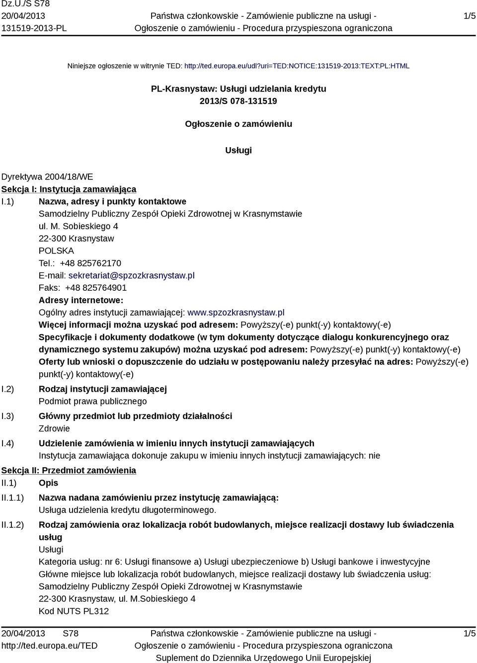 1) Nazwa, adresy i punkty kontaktowe Samodzielny Publiczny Zespół Opieki Zdrowotnej w Krasnymstawie ul. M. Sobieskiego 4 22-300 Krasnystaw Tel.: +48 825762170 E-mail: sekretariat@spzozkrasnystaw.