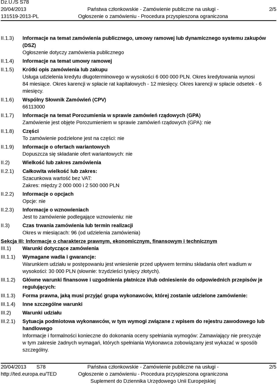 3) Informacje na temat zamówienia publicznego, umowy ramowej lub dynamicznego systemu zakupów (DSZ) Ogłoszenie dotyczy zamówienia publicznego Informacje na temat umowy ramowej Krótki opis zamówienia