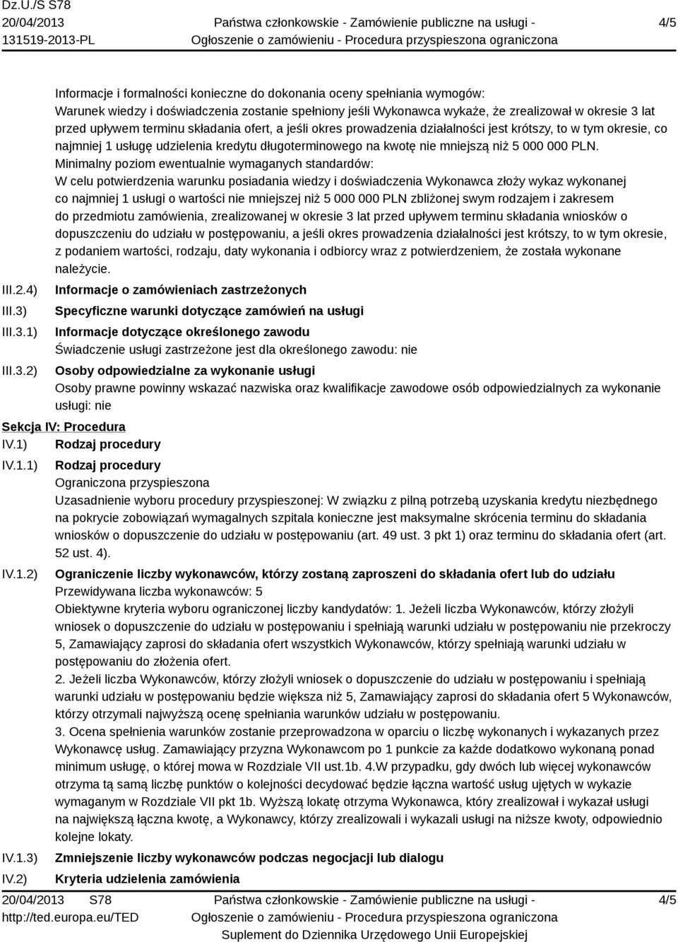 1) 2) Informacje i formalności konieczne do dokonania oceny spełniania wymogów: Warunek wiedzy i doświadczenia zostanie spełniony jeśli Wykonawca wykaże, że zrealizował w okresie 3 lat przed upływem