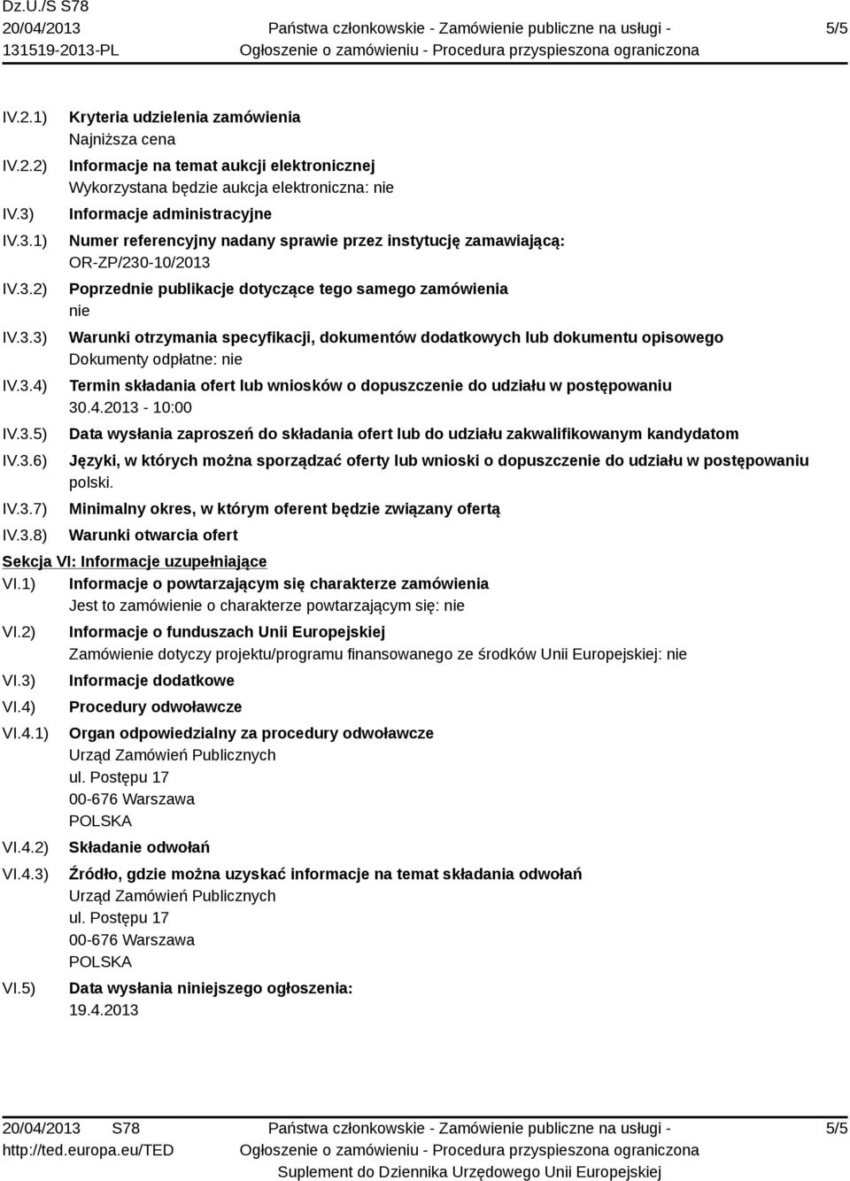 Informacje administracyjne Numer referencyjny nadany sprawie przez instytucję zamawiającą: OR-ZP/230-10/2013 Poprzednie publikacje dotyczące tego samego zamówienia nie Warunki otrzymania