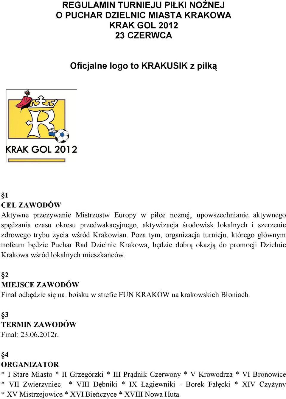Poza tym, organizacja turnieju, którego głównym trofeum będzie Puchar Rad Dzielnic Krakowa, będzie dobrą okazją do promocji Dzielnic Krakowa wśród lokalnych mieszkańców.