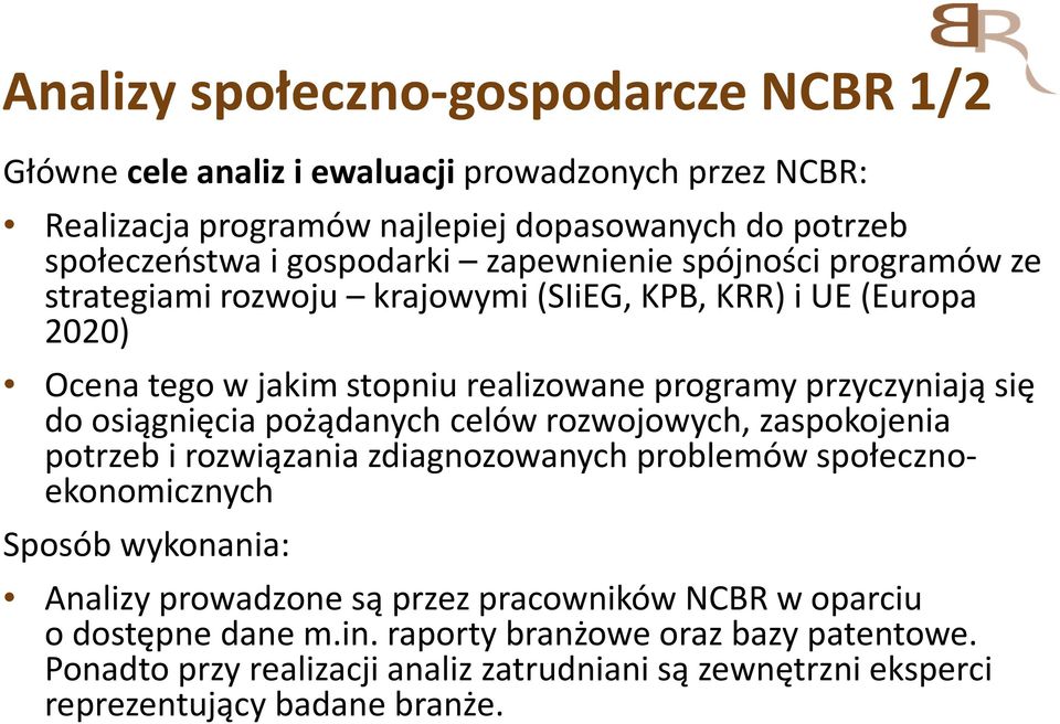 się do osiągnięcia pożądanych celów rozwojowych, zaspokojenia potrzeb i rozwiązania zdiagnozowanych problemów społecznoekonomicznych Sposób wykonania: Analizy prowadzone są