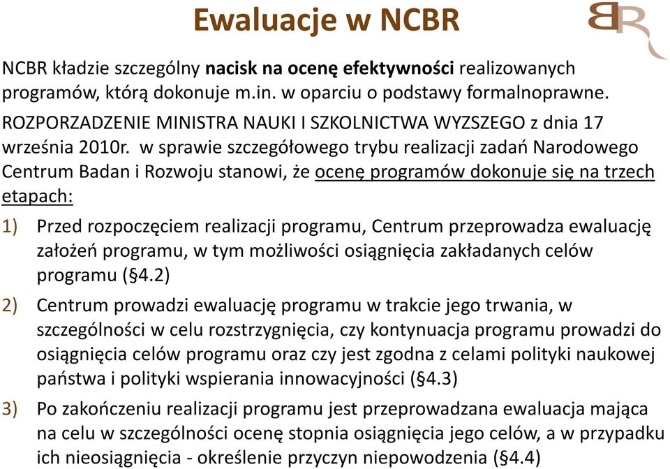 w sprawie szczegółowego trybu realizacji zadań Narodowego Centrum Badan i Rozwoju stanowi, żeocenę programów dokonuje się na trzech etapach: 1) Przed rozpoczęciem realizacji programu, Centrum