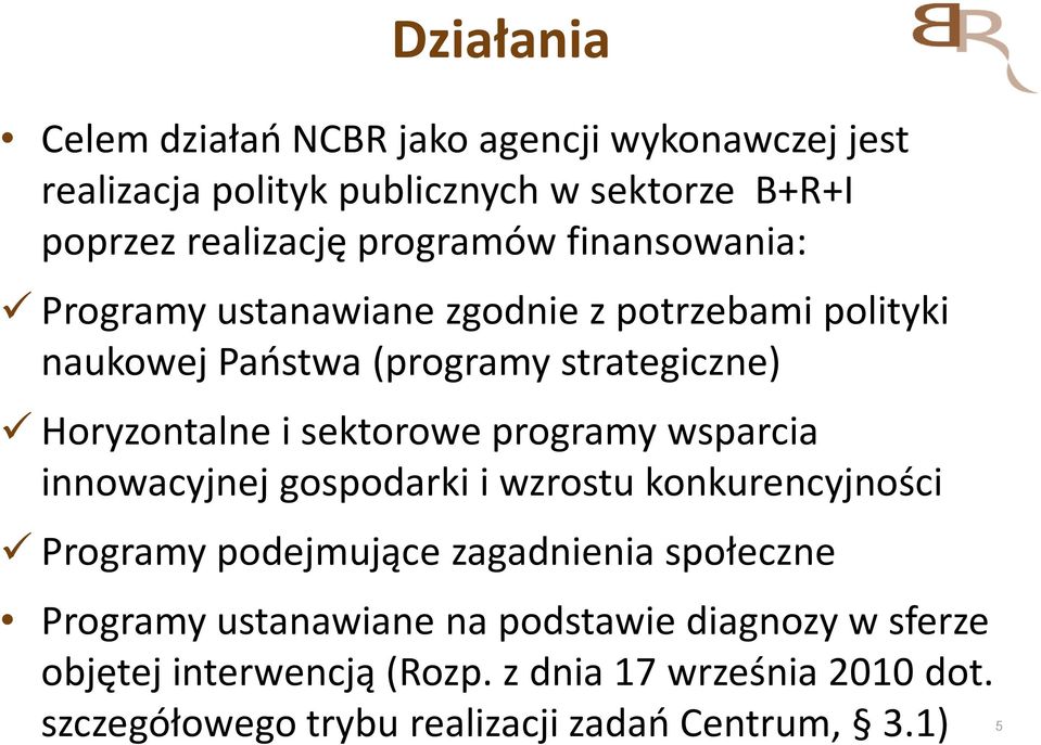 sektorowe programy wsparcia innowacyjnej gospodarki i wzrostu konkurencyjności Programy podejmujące zagadnienia społeczne Programy