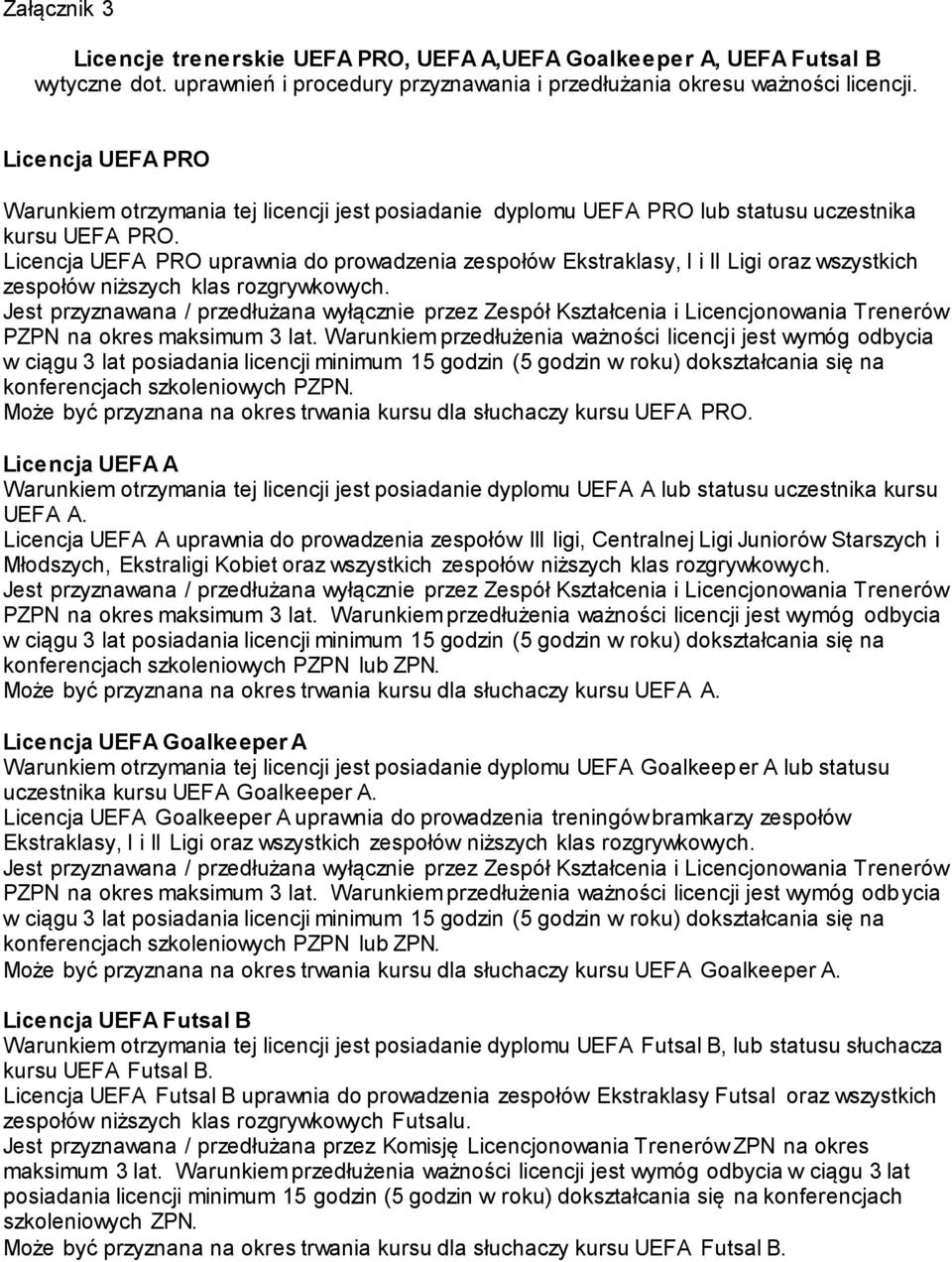 Licencja UEFA PRO uprawnia do prowadzenia zespołów Ekstraklasy, I i II Ligi oraz wszystkich zespołów niższych klas rozgrywkowych.