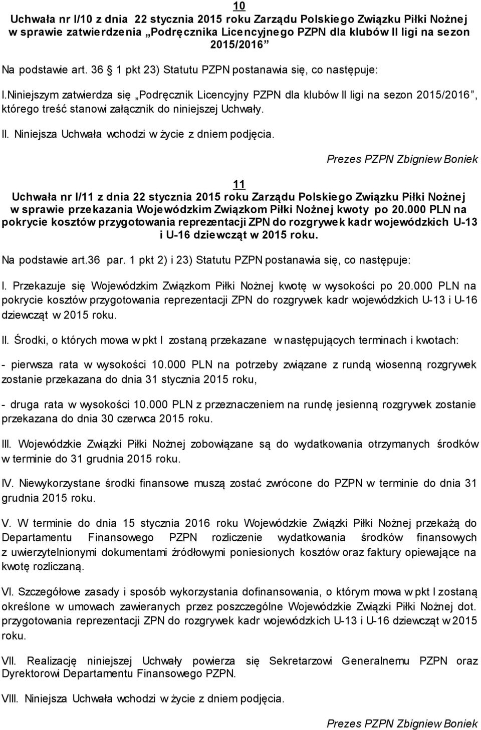 Niniejszym zatwierdza się Podręcznik Licencyjny PZPN dla klubów II ligi na sezon 2015/2016, którego treść stanowi załącznik do niniejszej Uchwały. II. Niniejsza Uchwała wchodzi w życie z dniem podjęcia.