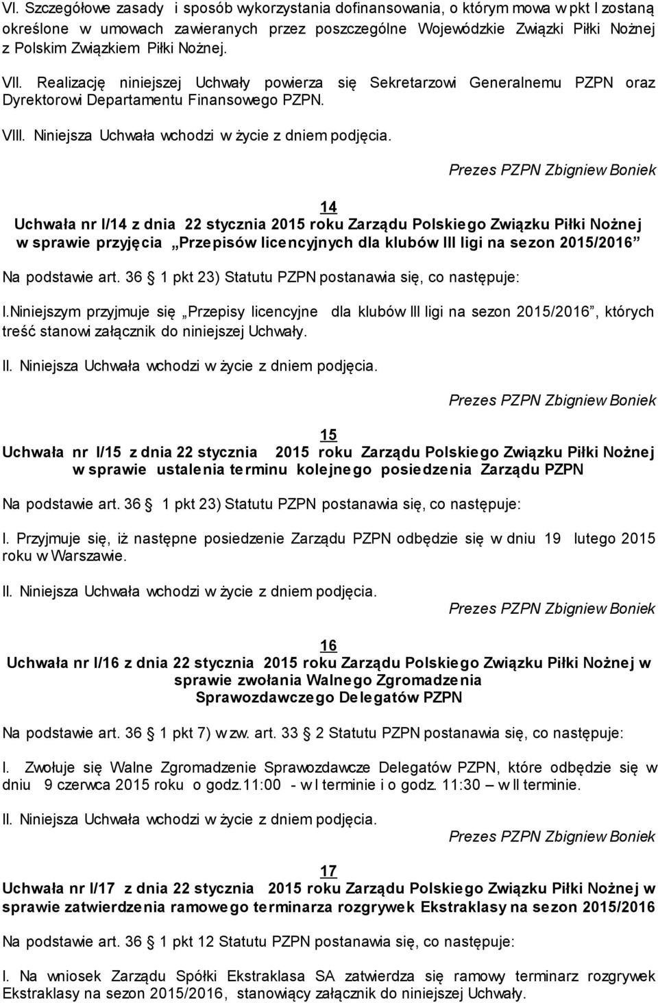 14 Uchwała nr I/14 z dnia 22 stycznia 2015 roku Zarządu Polskiego Związku Piłki Nożnej w sprawie przyjęcia Przepisów licencyjnych dla klubów III ligi na sezon 2015/2016 Na podstawie art.