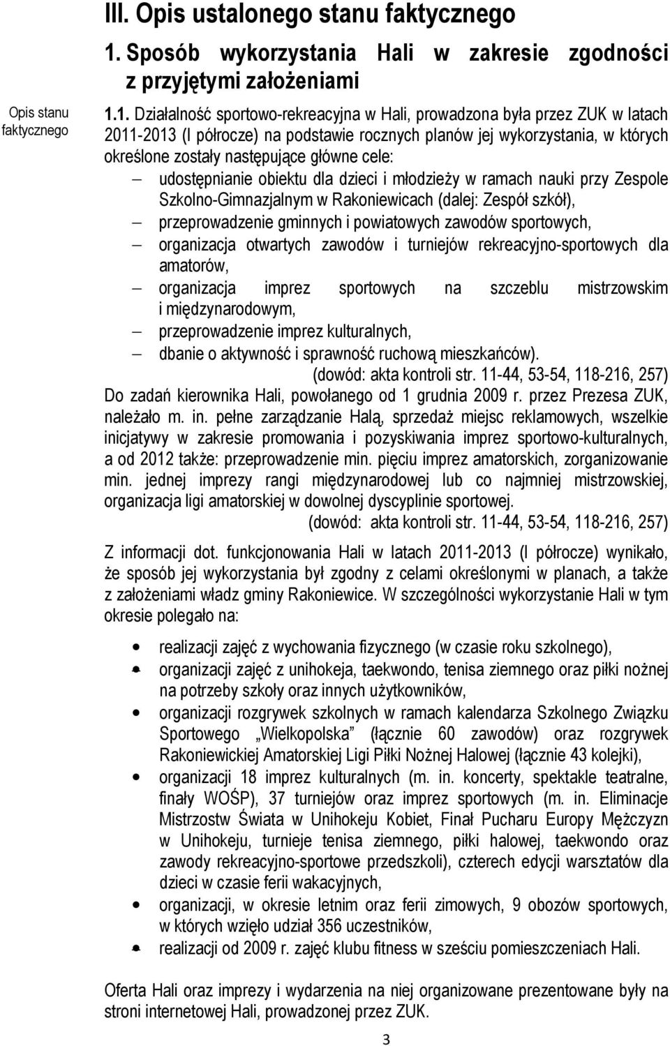 1. Działalność sportowo-rekreacyjna w Hali, prowadzona była przez ZUK w latach 2011-2013 (I półrocze) na podstawie rocznych planów jej wykorzystania, w których określone zostały następujące główne
