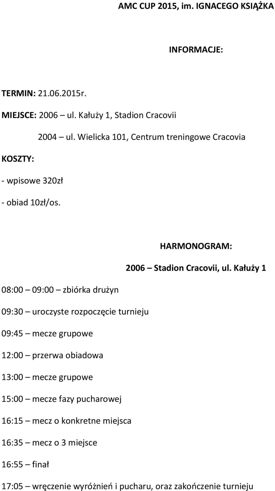 Kałuży 1 08:00 09:00 zbiórka drużyn 09:30 uroczyste rozpoczęcie turnieju 09:45 mecze grupowe 12:00 przerwa obiadowa 13:00 mecze