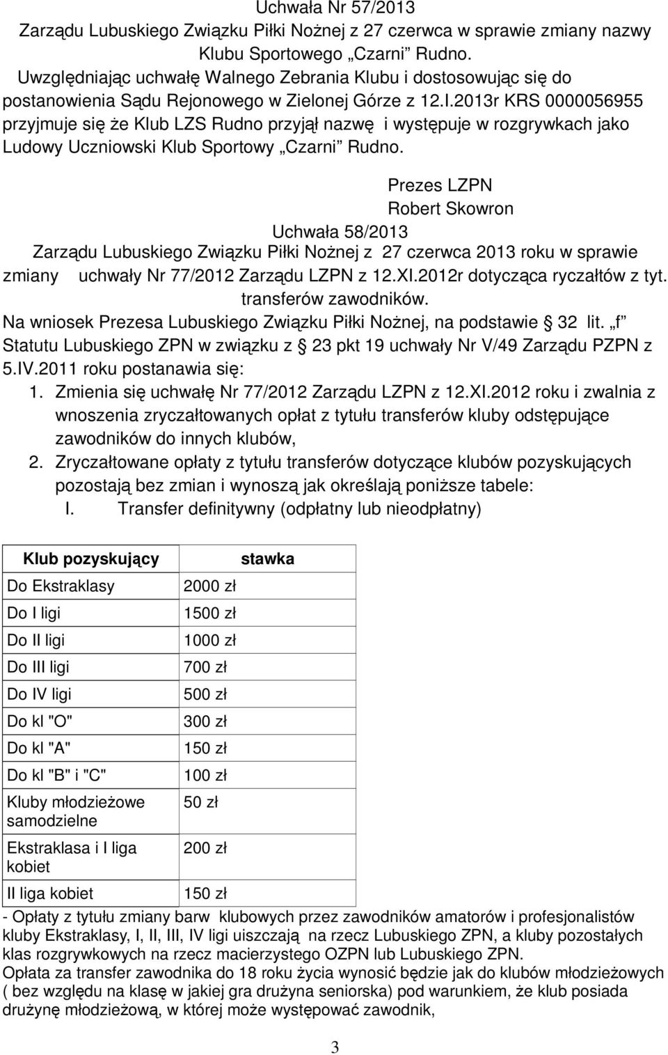 2013r KRS 0000056955 przyjmuje się że Klub LZS Rudno przyjął nazwę i występuje w rozgrywkach jako Ludowy Uczniowski Klub Sportowy Czarni Rudno.