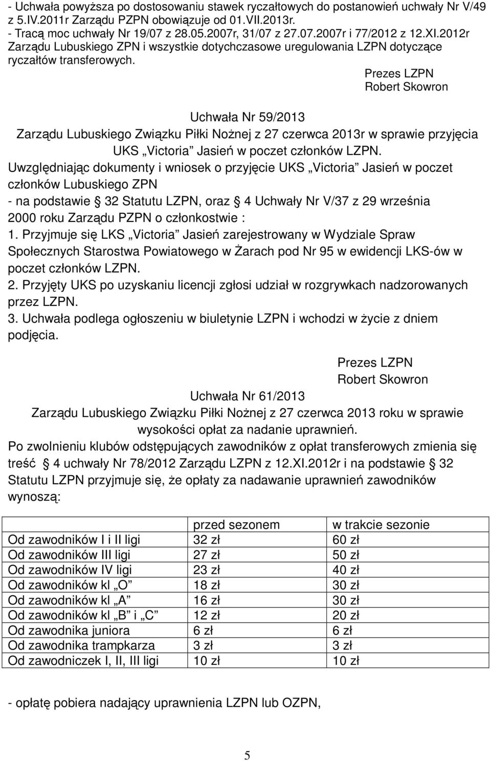 Uchwała Nr 59/2013 Zarządu Lubuskiego Związku Piłki Nożnej z 27 czerwca 2013r w sprawie przyjęcia UKS Victoria Jasień w poczet członków LZPN.