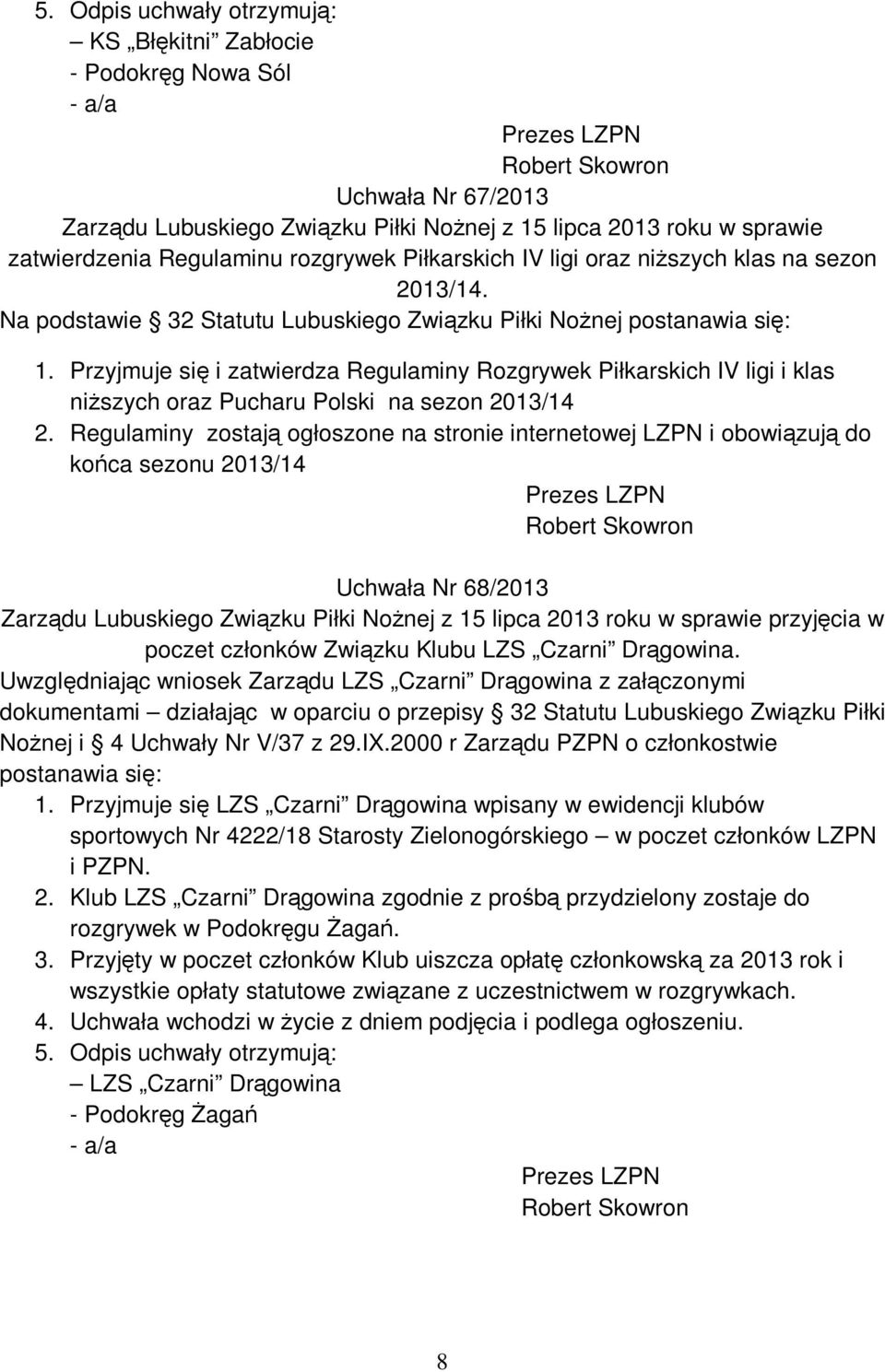 Przyjmuje się i zatwierdza Regulaminy Rozgrywek Piłkarskich IV ligi i klas niższych oraz Pucharu Polski na sezon 2013/14 2.