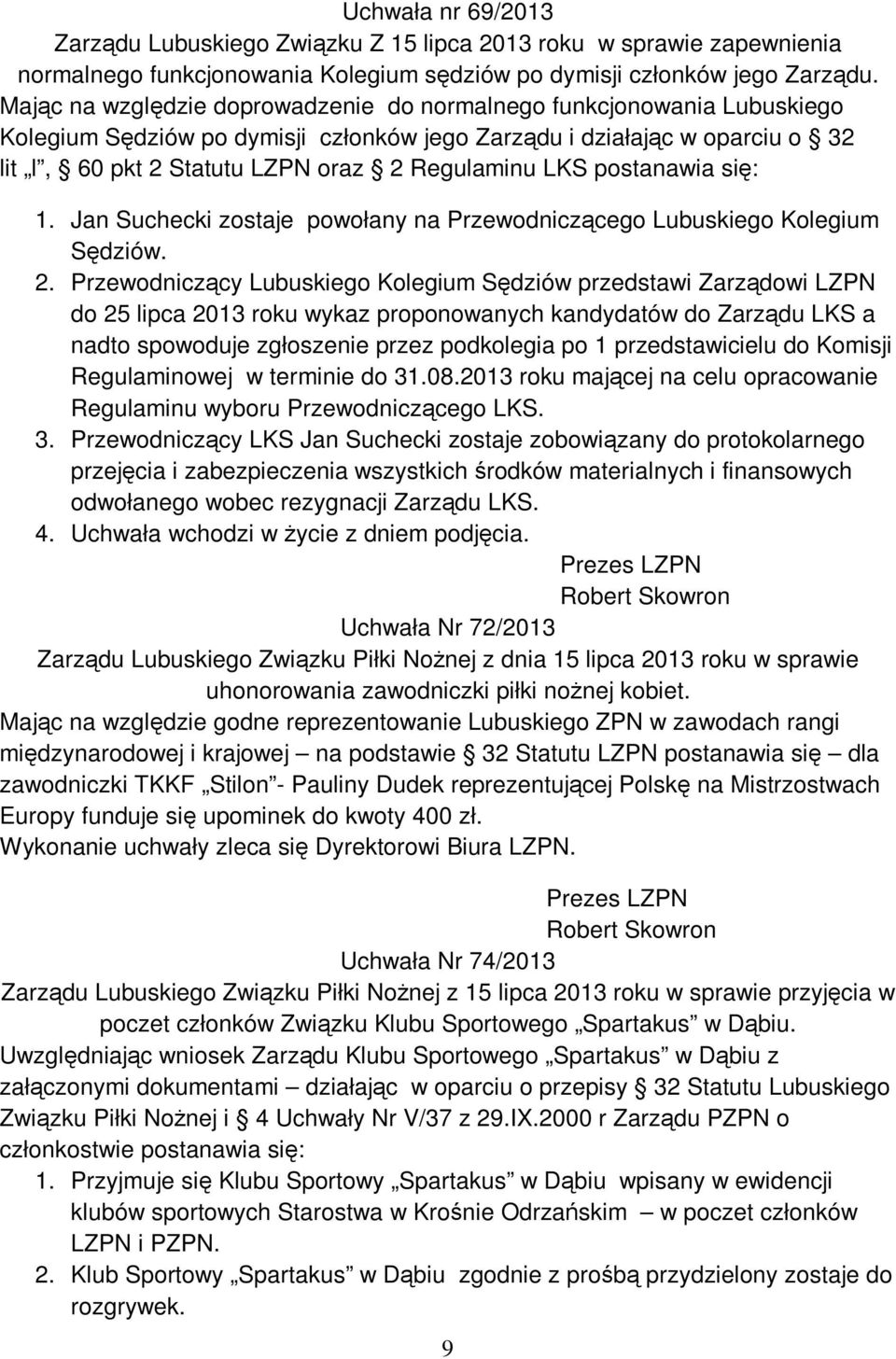 LKS postanawia się: 1. Jan Suchecki zostaje powołany na Przewodniczącego Lubuskiego Kolegium Sędziów. 2.