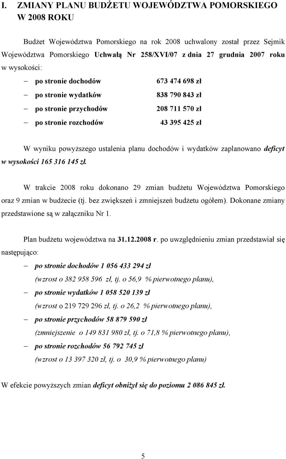 planu dochodów i wydatków zaplanowano deficyt w wysokości 165 316 145 zł. W trakcie 2008 roku dokonano 29 zmian budżetu Województwa Pomorskiego oraz 9 zmian w budżecie (tj.