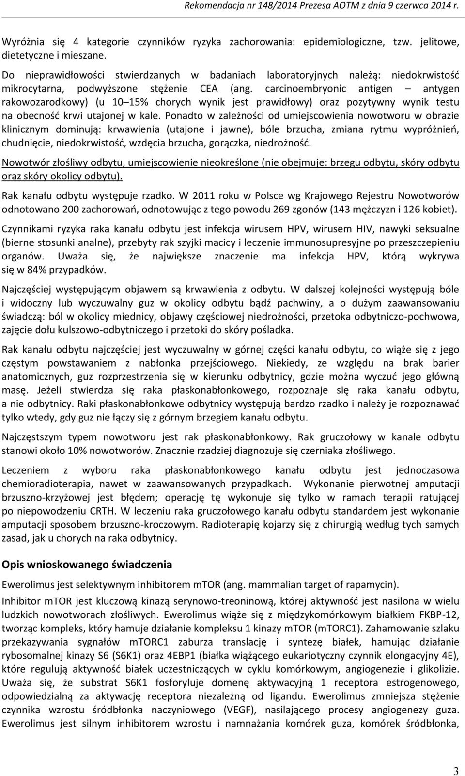 carcinoembryonic antigen antygen rakowozarodkowy) (u 10 15% chorych wynik jest prawidłowy) oraz pozytywny wynik testu na obecność krwi utajonej w kale.