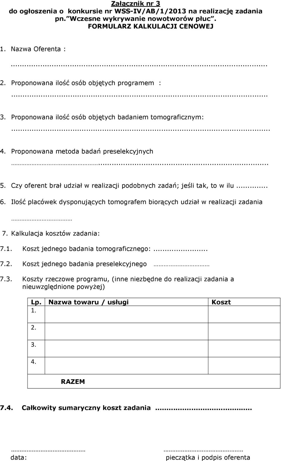 Czy oferent brał udział w realizacji podobnych zadań; jeśli tak, to w ilu... 6. Ilość placówek dysponujących tomografem biorących udział w realizacji zadania 7. Kalkulacja kosztów zadania: 7.1.