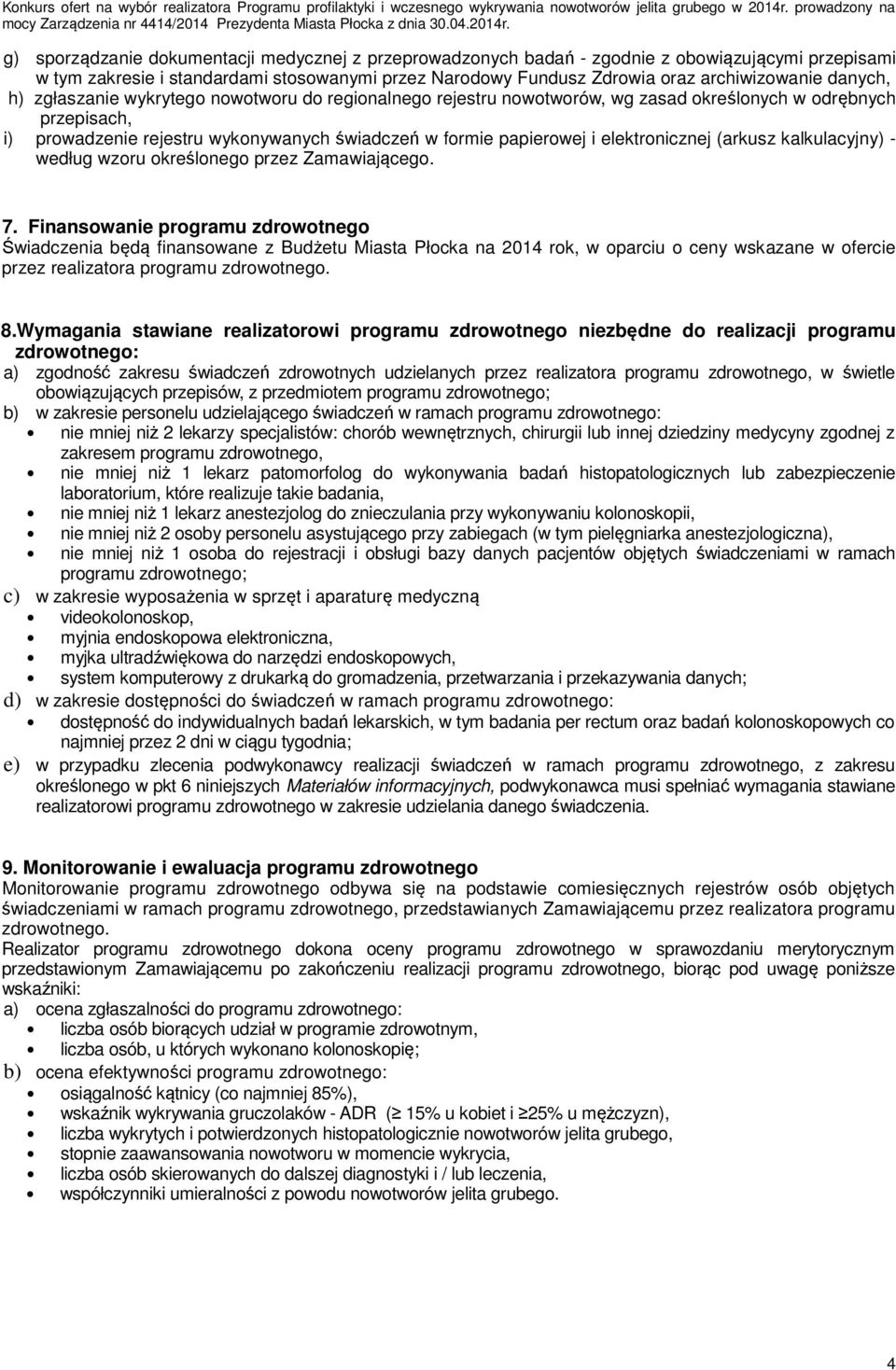 g) sporządzanie dokumentacji medycznej z przeprowadzonych badań - zgodnie z obowiązującymi przepisami w tym zakresie i standardami stosowanymi przez Narodowy Fundusz Zdrowia oraz archiwizowanie