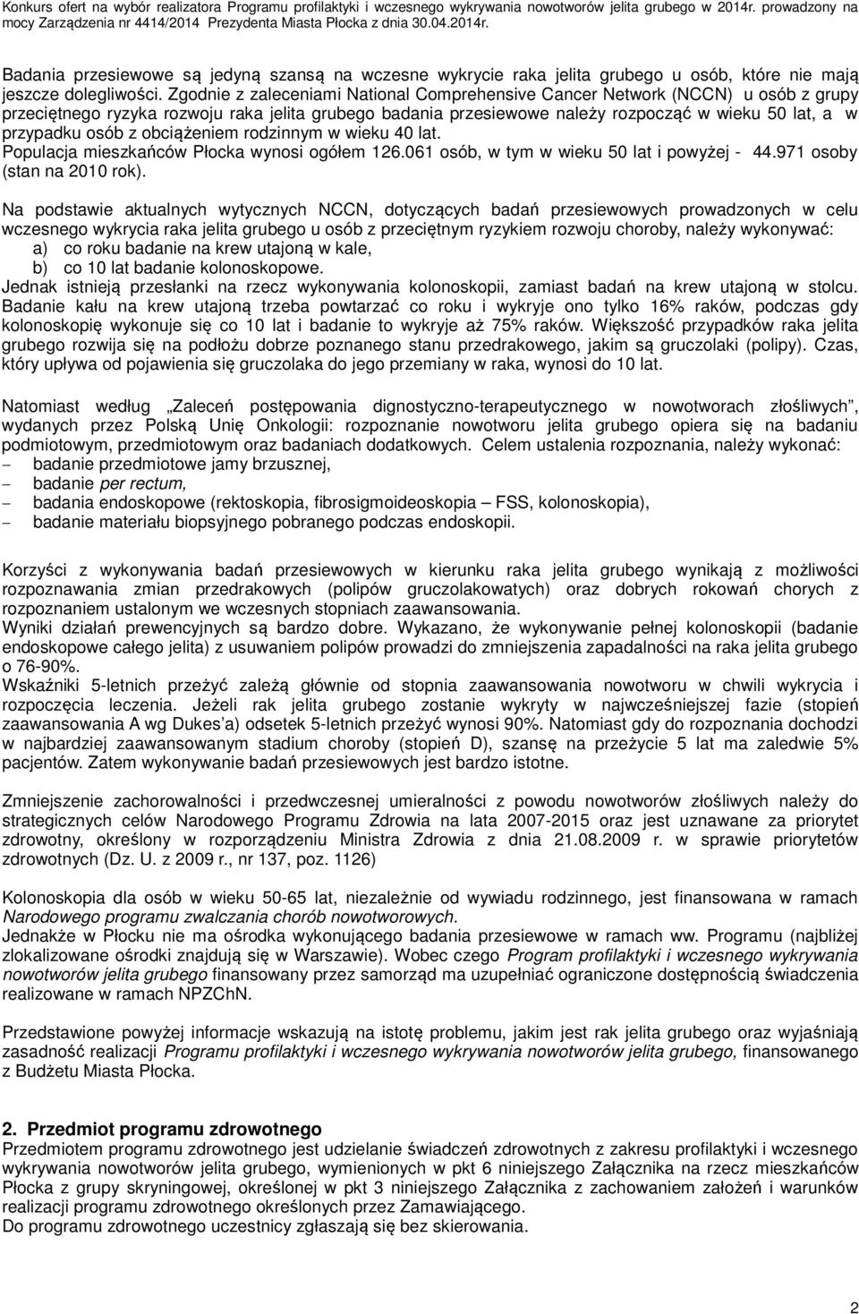 Zgodnie z zaleceniami National Comprehensive Cancer Network (NCCN) u osób z grupy przeciętnego ryzyka rozwoju raka jelita grubego badania przesiewowe należy rozpocząć w wieku 50 lat, a w przypadku