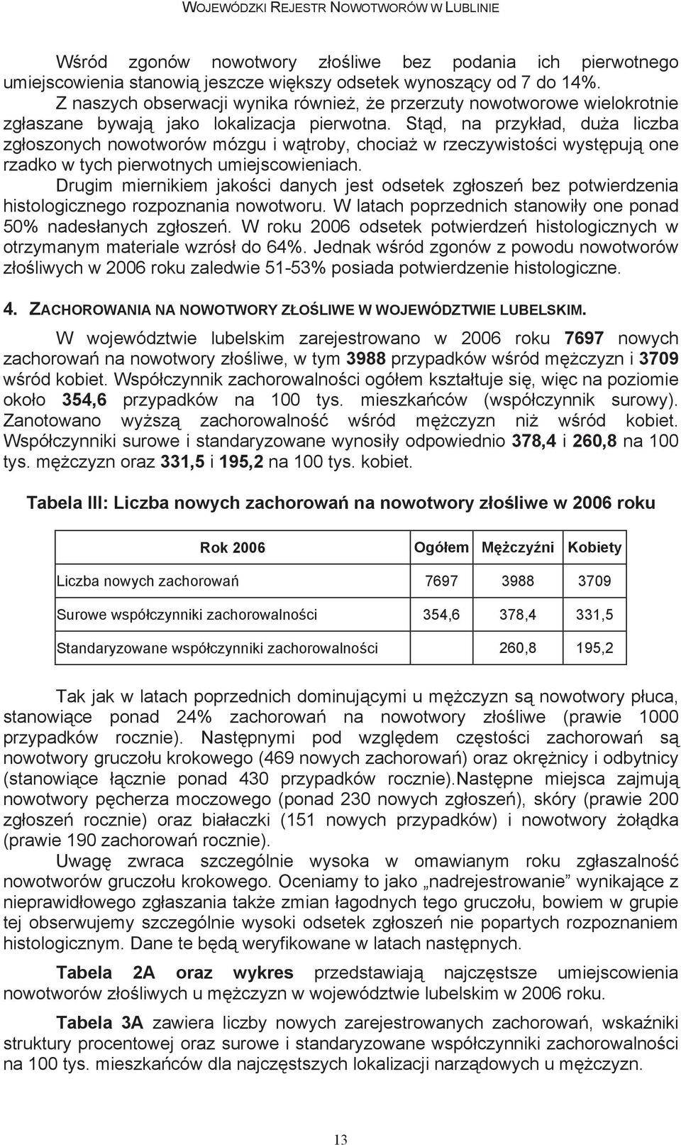 St d, na przyk ad, du a liczba zg oszonych nowotworów mózgu i w troby, chocia w rzeczywisto ci wyst puj one ROZDZIA rzadko w tych II pierwotnych - Nowotwory umiejscowieniach.