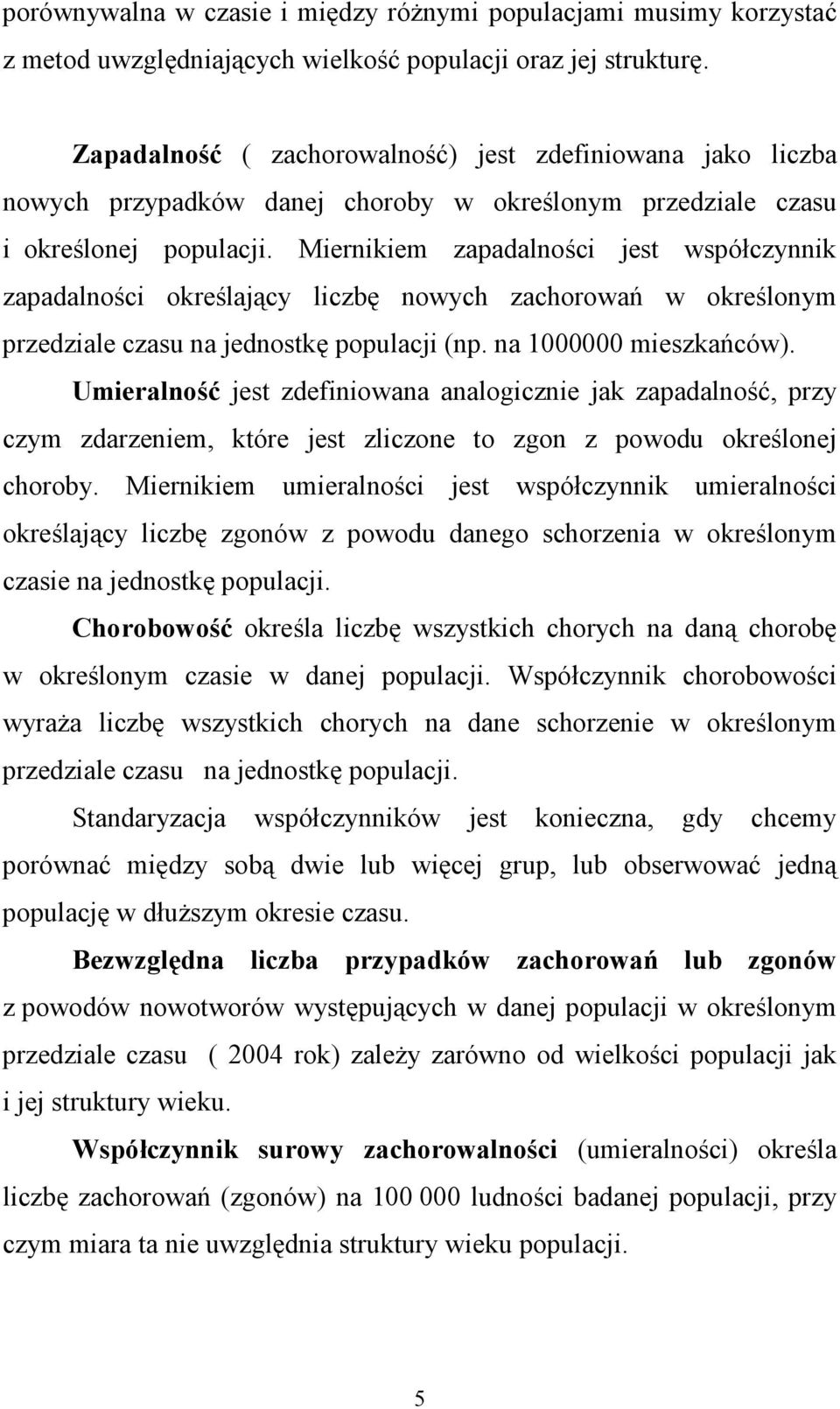 Miernikiem zapadalności jest współczynnik zapadalności określający liczbę nowych zachorowań w określonym przedziale czasu na jednostkę populacji (np. na 1000000 mieszkańców).