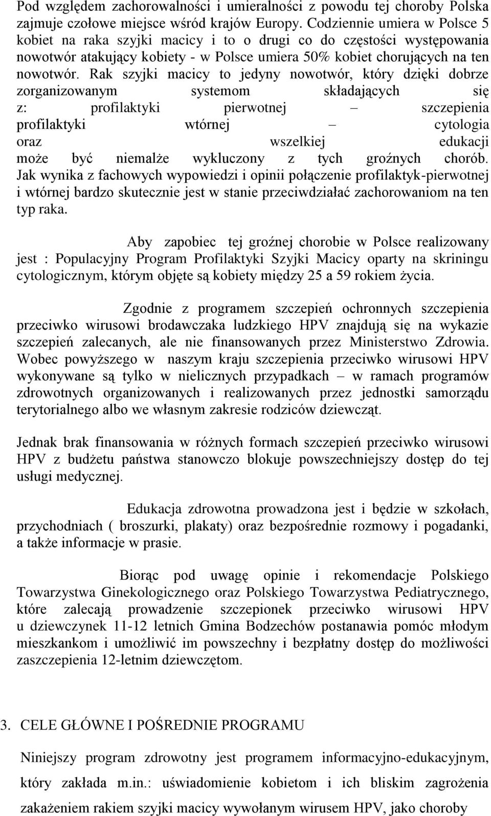 Rak szyjki macicy to jedyny nowotwór, który dzięki dobrze zorganizowanym systemom składających się z: profilaktyki pierwotnej szczepienia profilaktyki wtórnej cytologia oraz wszelkiej edukacji może
