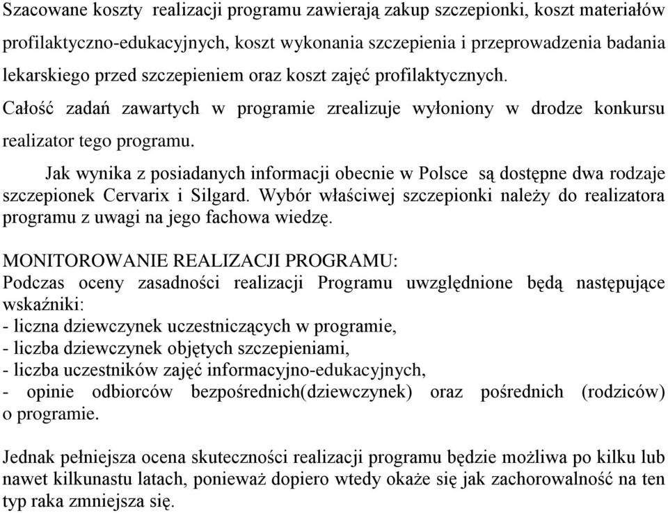 Jak wynika z posiadanych informacji obecnie w Polsce są dostępne dwa rodzaje szczepionek Cervarix i Silgard. Wybór właściwej szczepionki należy do realizatora programu z uwagi na jego fachowa wiedzę.