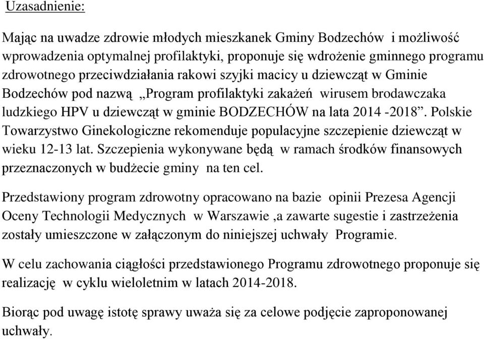 Polskie Towarzystwo Ginekologiczne rekomenduje populacyjne szczepienie dziewcząt w wieku 12-13 lat. Szczepienia wykonywane będą w ramach środków finansowych przeznaczonych w budżecie gminy na ten cel.