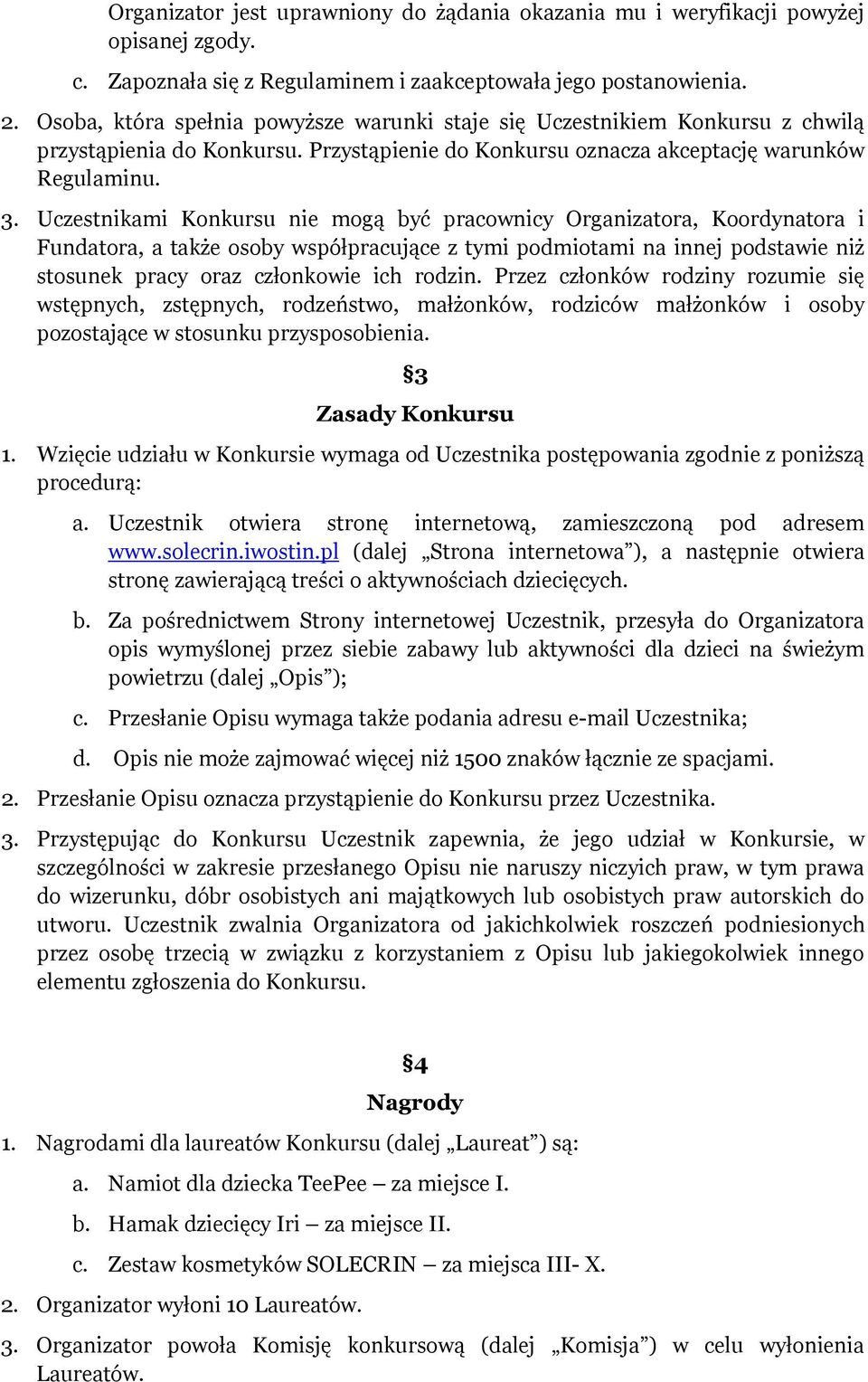 Uczestnikami Konkursu nie mogą być pracownicy Organizatora, Koordynatora i Fundatora, a także osoby współpracujące z tymi podmiotami na innej podstawie niż stosunek pracy oraz członkowie ich rodzin.