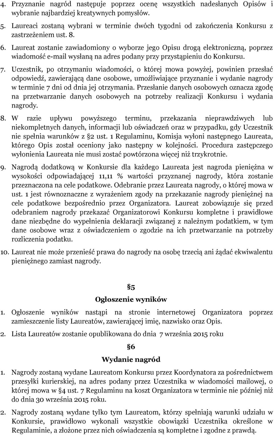 Laureat zostanie zawiadomiony o wyborze jego Opisu drogą elektroniczną, poprzez wiadomość e-mail wysłaną na adres podany przy przystąpieniu do Konkursu. 7.