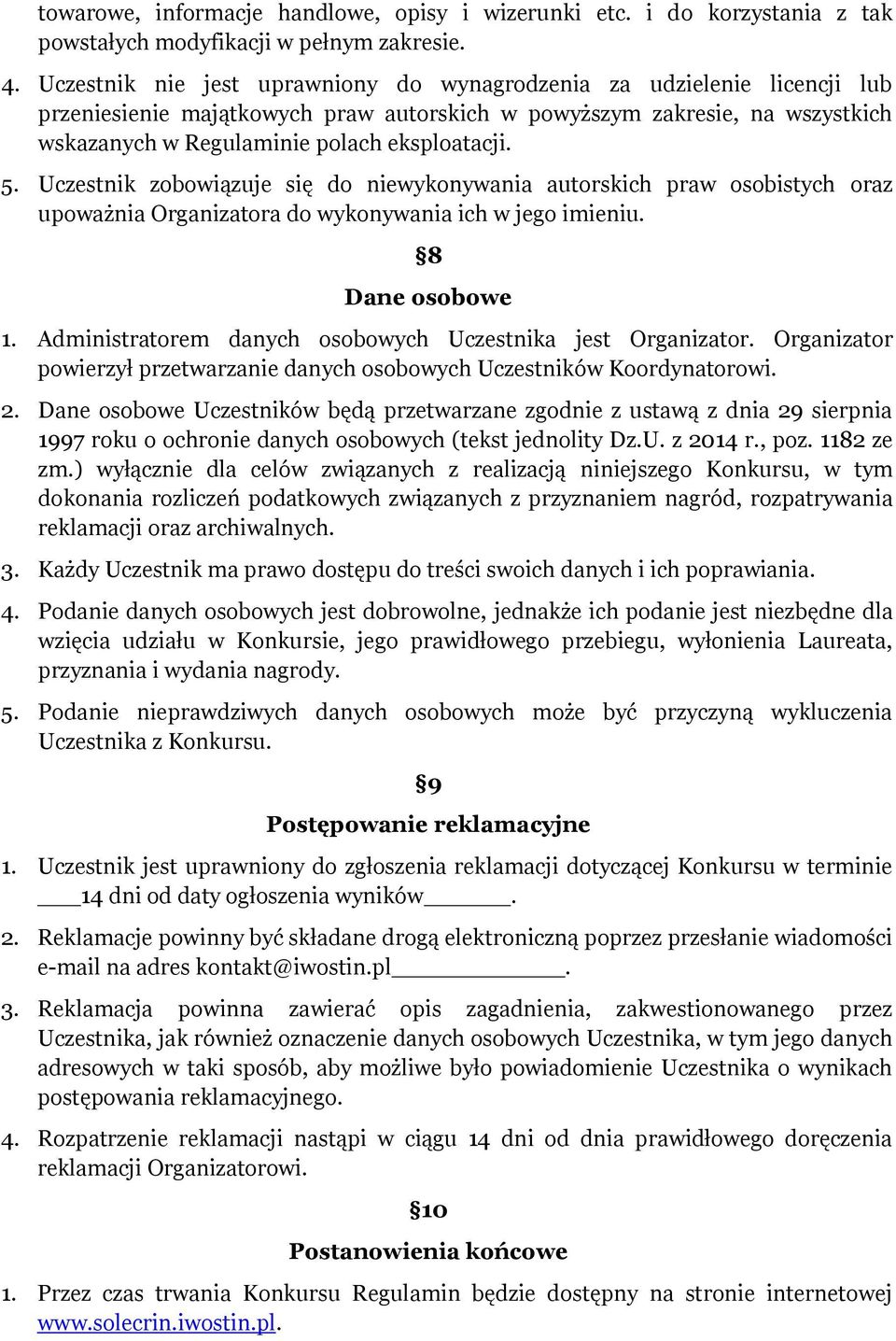 Uczestnik zobowiązuje się do niewykonywania autorskich praw osobistych oraz upoważnia Organizatora do wykonywania ich w jego imieniu. 8 Dane osobowe 1.