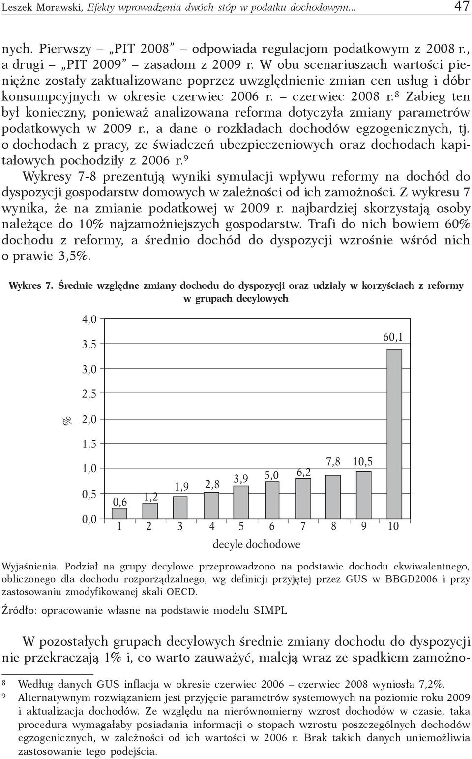 8 Zabieg ten był konieczny, ponieważ analizowana reforma dotyczyła zmiany parametrów podatkowych w 2009 r., a dane o rozkładach dochodów egzogenicznych, tj.