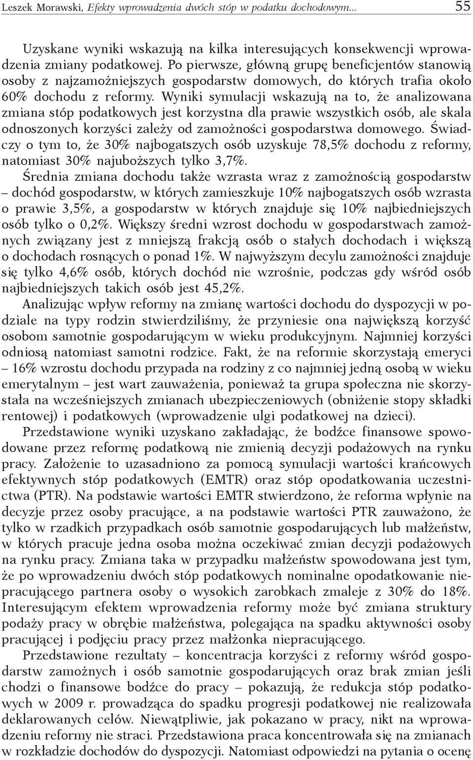 Wyniki symulacji wskazują na to, że analizowana zmiana stóp podatkowych jest korzystna dla prawie wszystkich osób, ale skala odnoszonych korzyści zależy od zamożności gospodarstwa domowego.