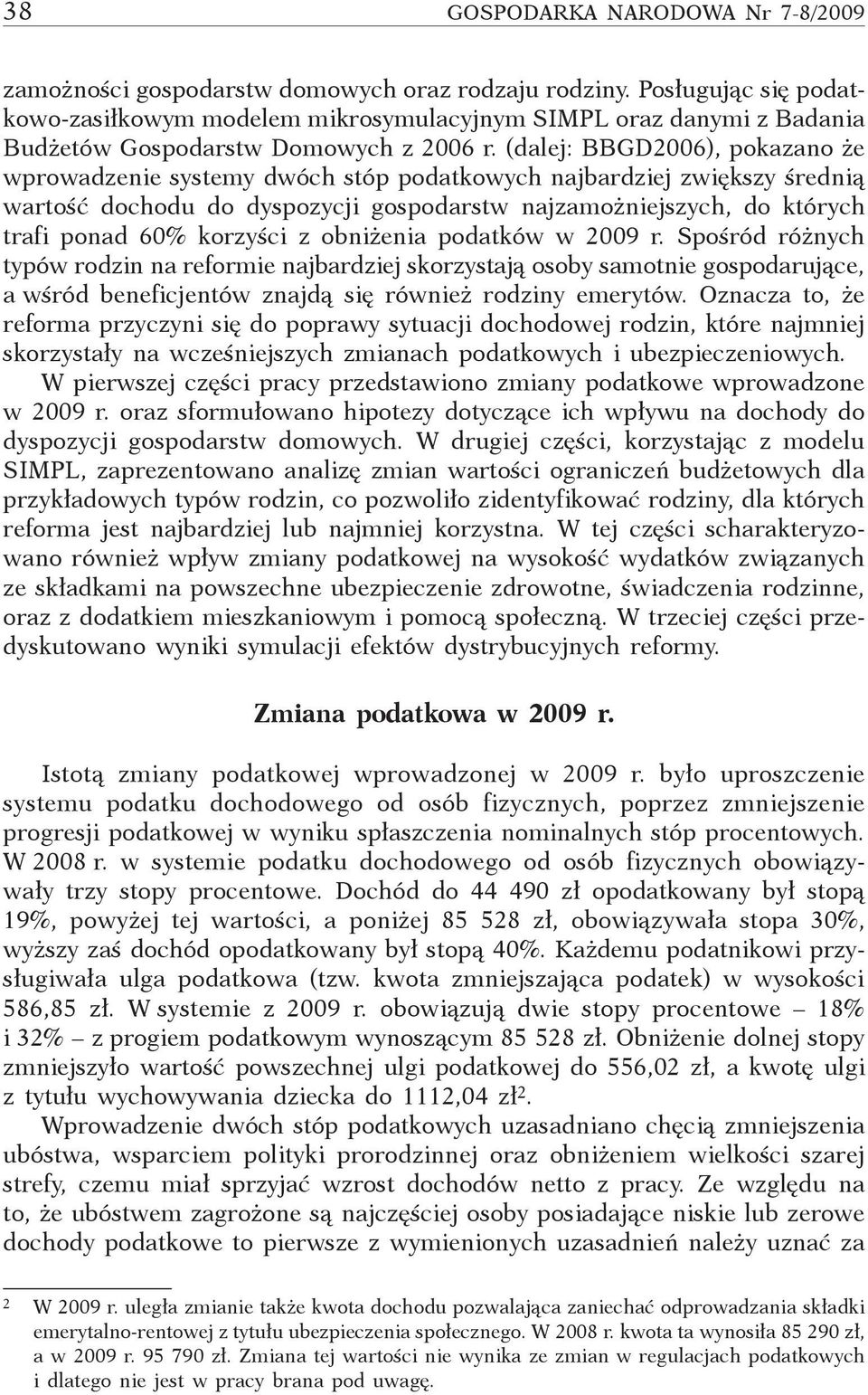 (dalej: BBGD2006), pokazano że wprowadzenie systemy dwóch stóp podatkowych najbardziej zwiększy średnią wartość dochodu do dyspozycji gospodarstw najzamożniejszych, do których trafi ponad 60%