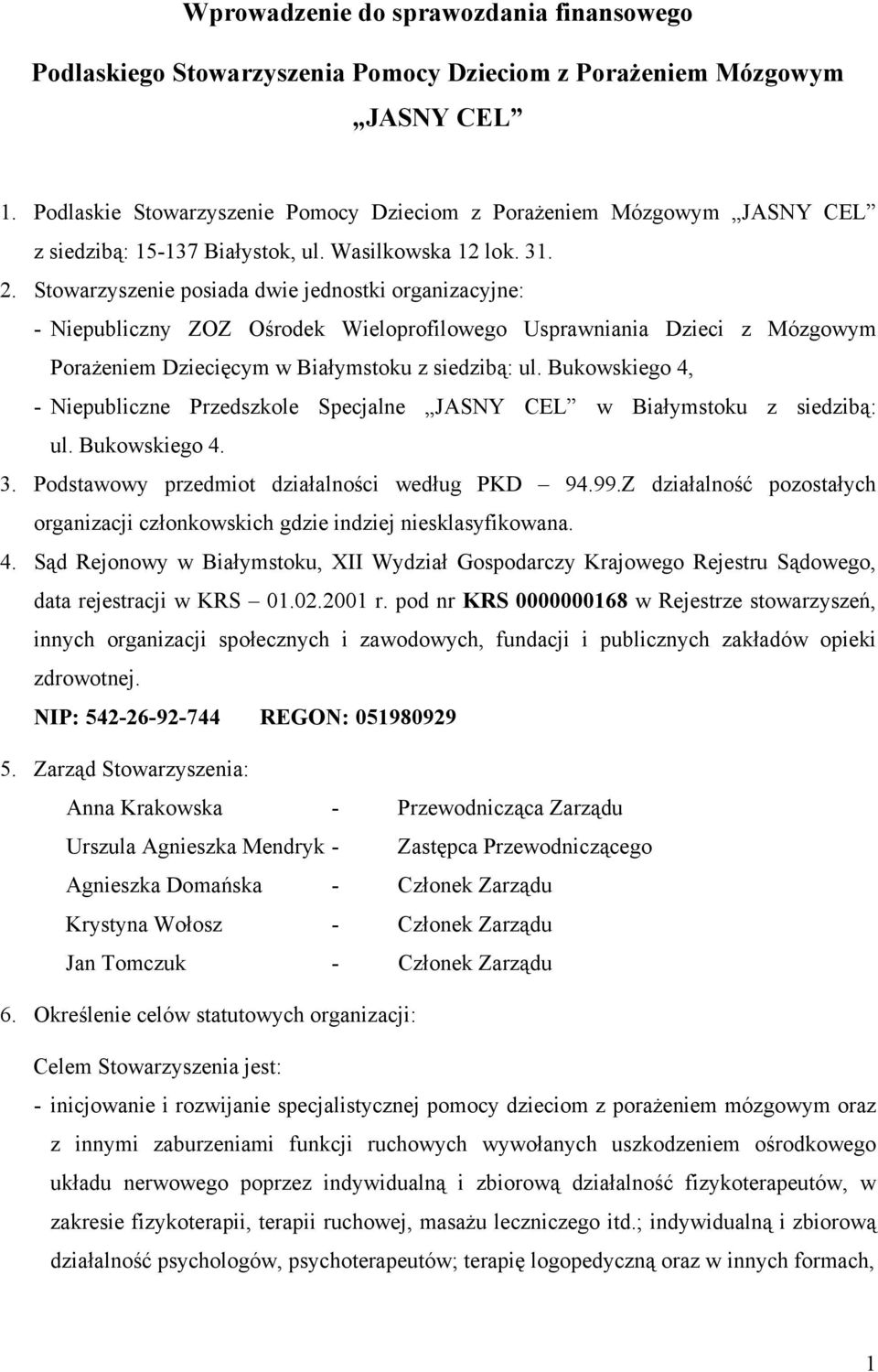 Stowarzyszenie posiada dwie jednostki organizacyjne: - Niepubliczny ZOZ Ośrodek Wieloprofilowego Usprawniania Dzieci z Mózgowym PoraŜeniem Dziecięcym w Białymstoku z siedzibą: ul.