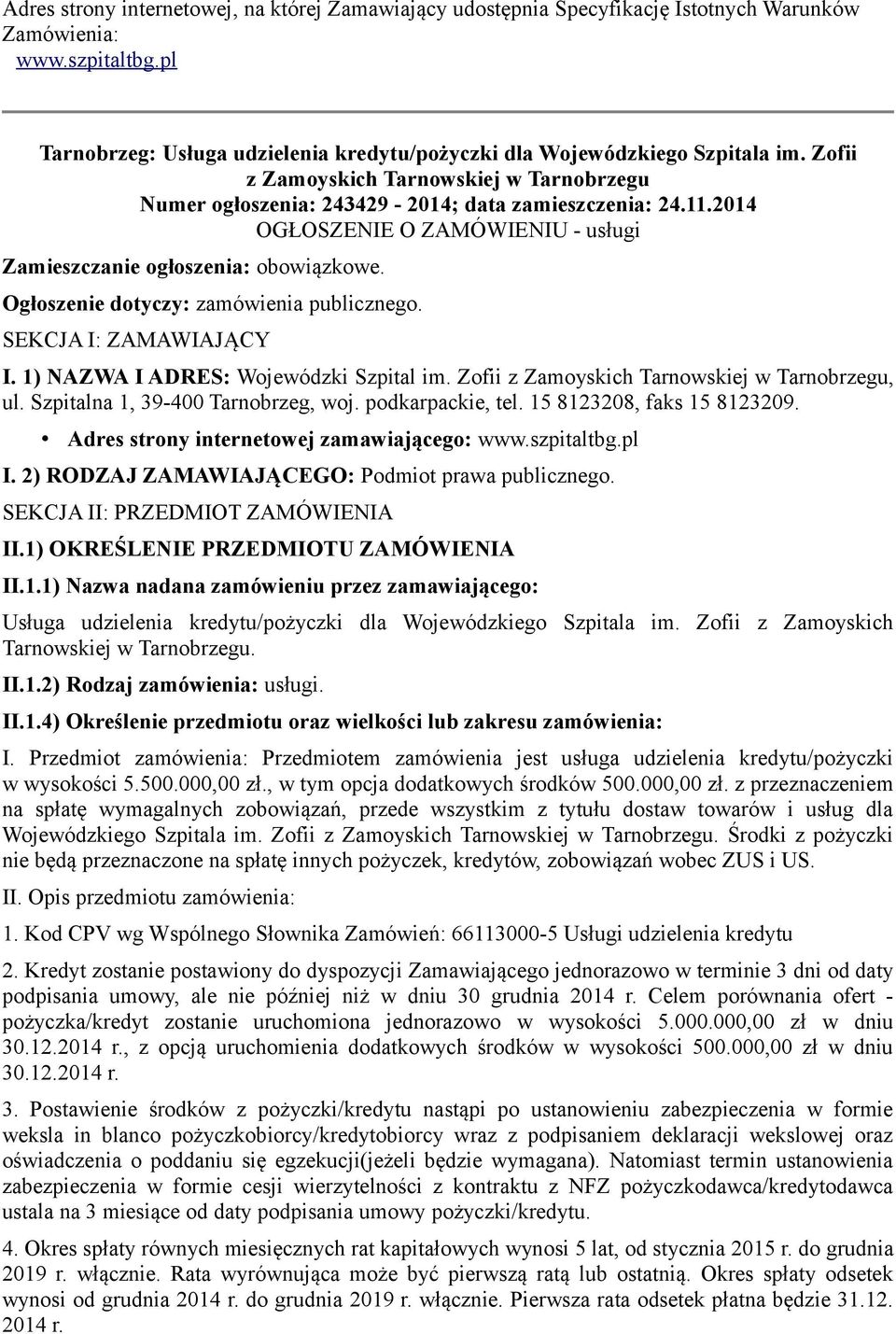 Ogłoszenie dotyczy: zamówienia publicznego. SEKCJA I: ZAMAWIAJĄCY I. 1) NAZWA I ADRES: Wojewódzki Szpital im. Zofii z Zamoyskich Tarnowskiej w Tarnobrzegu, ul. Szpitalna 1, 39-400 Tarnobrzeg, woj.