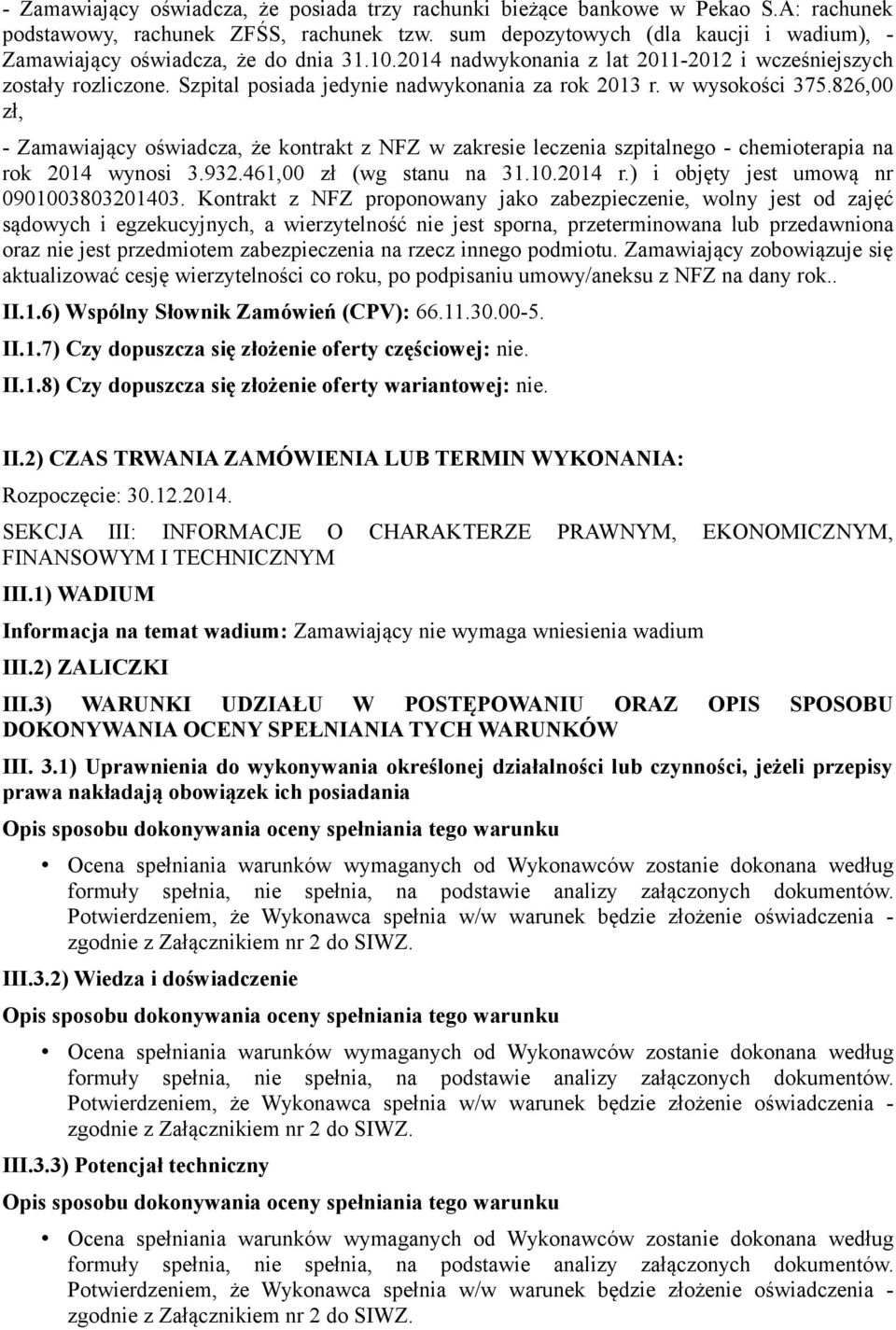 Szpital posiada jedynie nadwykonania za rok 2013 r. w wysokości 375.826,00 zł, - Zamawiający oświadcza, że kontrakt z NFZ w zakresie leczenia szpitalnego - chemioterapia na rok 2014 wynosi 3.932.