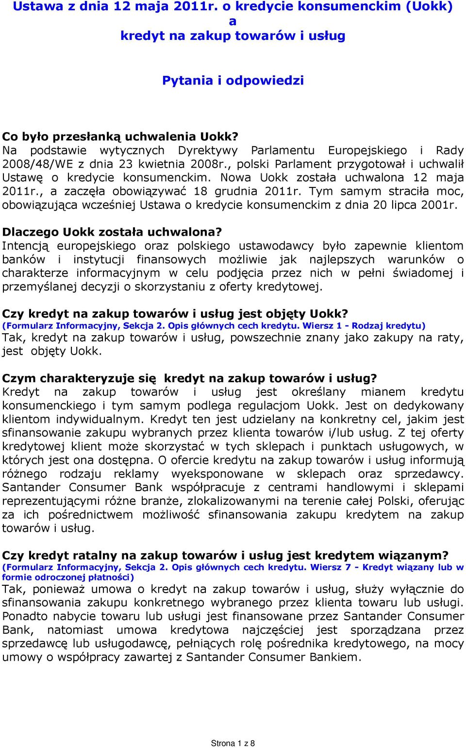 Nowa Uokk została uchwalona 12 maja 2011r., a zaczęła obowiązywać 18 grudnia 2011r. Tym samym straciła moc, obowiązująca wcześniej Ustawa o kredycie konsumenckim z dnia 20 lipca 2001r.