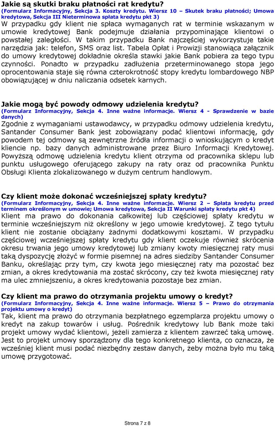 podejmuje działania przypominające klientowi o powstałej zaległości. W takim przypadku Bank najczęściej wykorzystuje takie narzędzia jak: telefon, SMS oraz list.