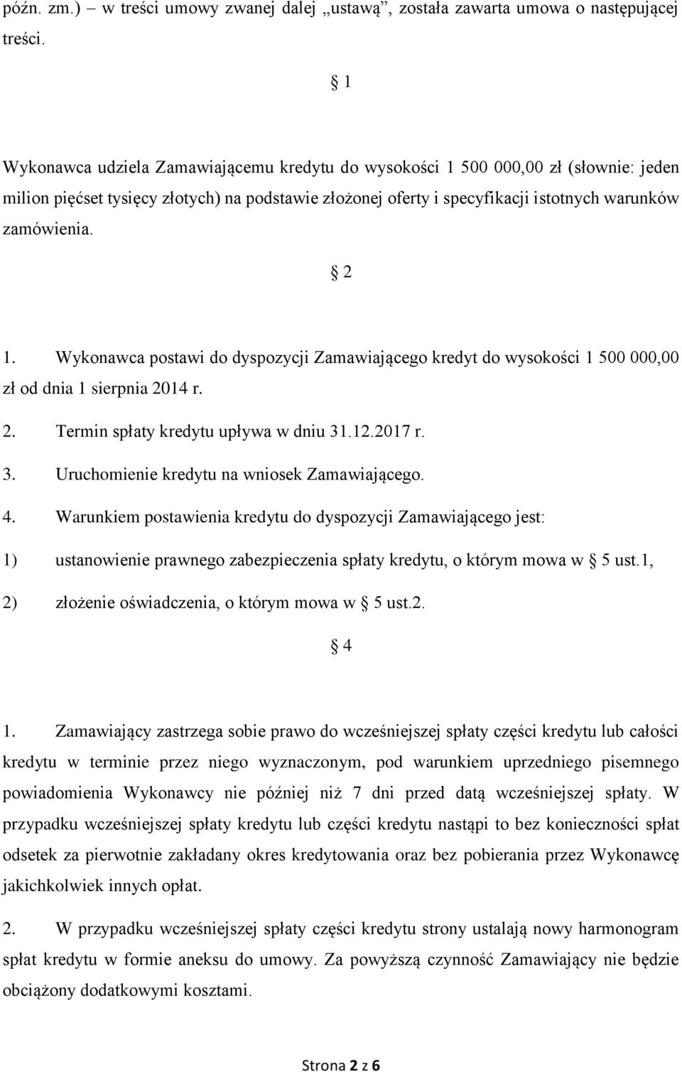 Wykonawca postawi do dyspozycji Zamawiającego kredyt do wysokości 1 500 000,00 zł od dnia 1 sierpnia 2014 r. 2. Termin spłaty kredytu upływa w dniu 31.12.2017 r. 3. Uruchomienie kredytu na wniosek Zamawiającego.