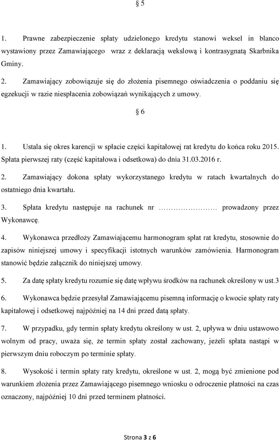 Ustala się okres karencji w spłacie części kapitałowej rat kredytu do końca roku 2015. Spłata pierwszej raty (część kapitałowa i odsetkowa) do dnia 31.03.2016 r. 2. Zamawiający dokona spłaty wykorzystanego kredytu w ratach kwartalnych do ostatniego dnia kwartału.