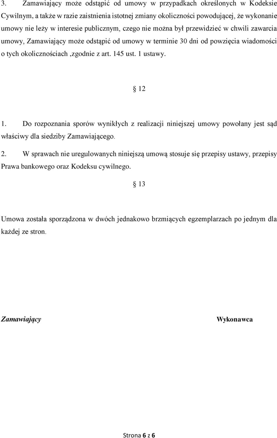 1 ustawy. 12 1. Do rozpoznania sporów wynikłych z realizacji niniejszej umowy powołany jest sąd właściwy dla siedziby Zamawiającego. 2.