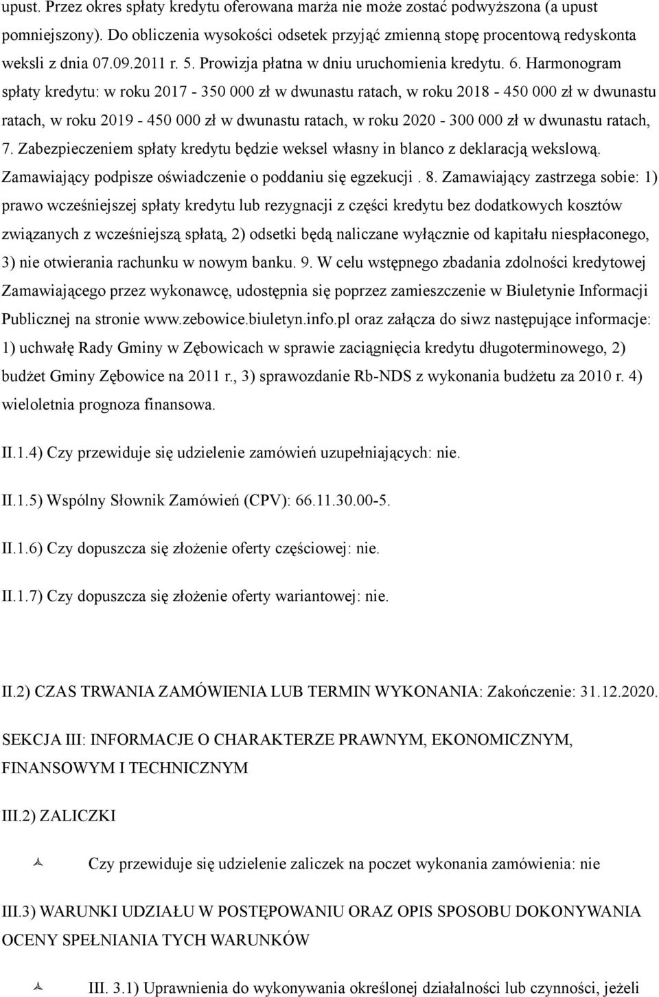 Harmonogram spłaty kredytu: w roku 2017-350 000 zł w dwunastu ratach, w roku 2018-450 000 zł w dwunastu ratach, w roku 2019-450 000 zł w dwunastu ratach, w roku 2020-300 000 zł w dwunastu ratach, 7.