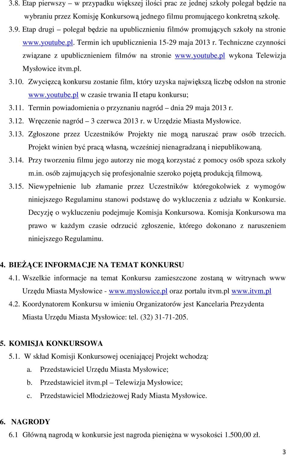 Techniczne czynności związane z upublicznieniem filmów na stronie www.youtube.pl wykona Telewizja Mysłowice itvm.pl. 3.10.