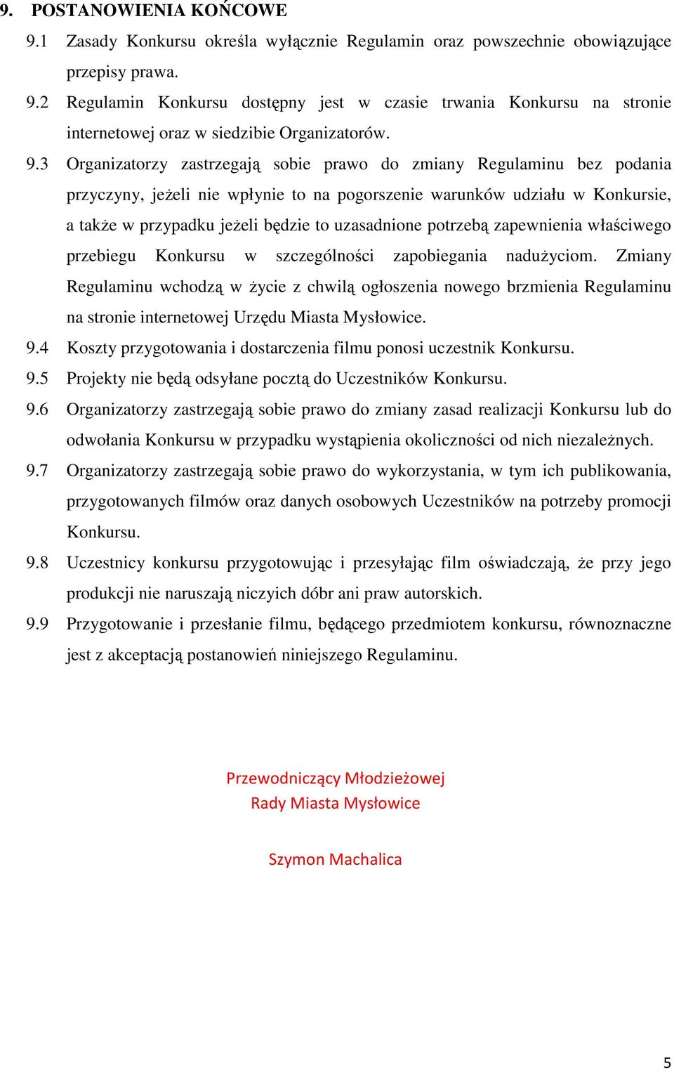 uzasadnione potrzebą zapewnienia właściwego przebiegu Konkursu w szczególności zapobiegania naduŝyciom.