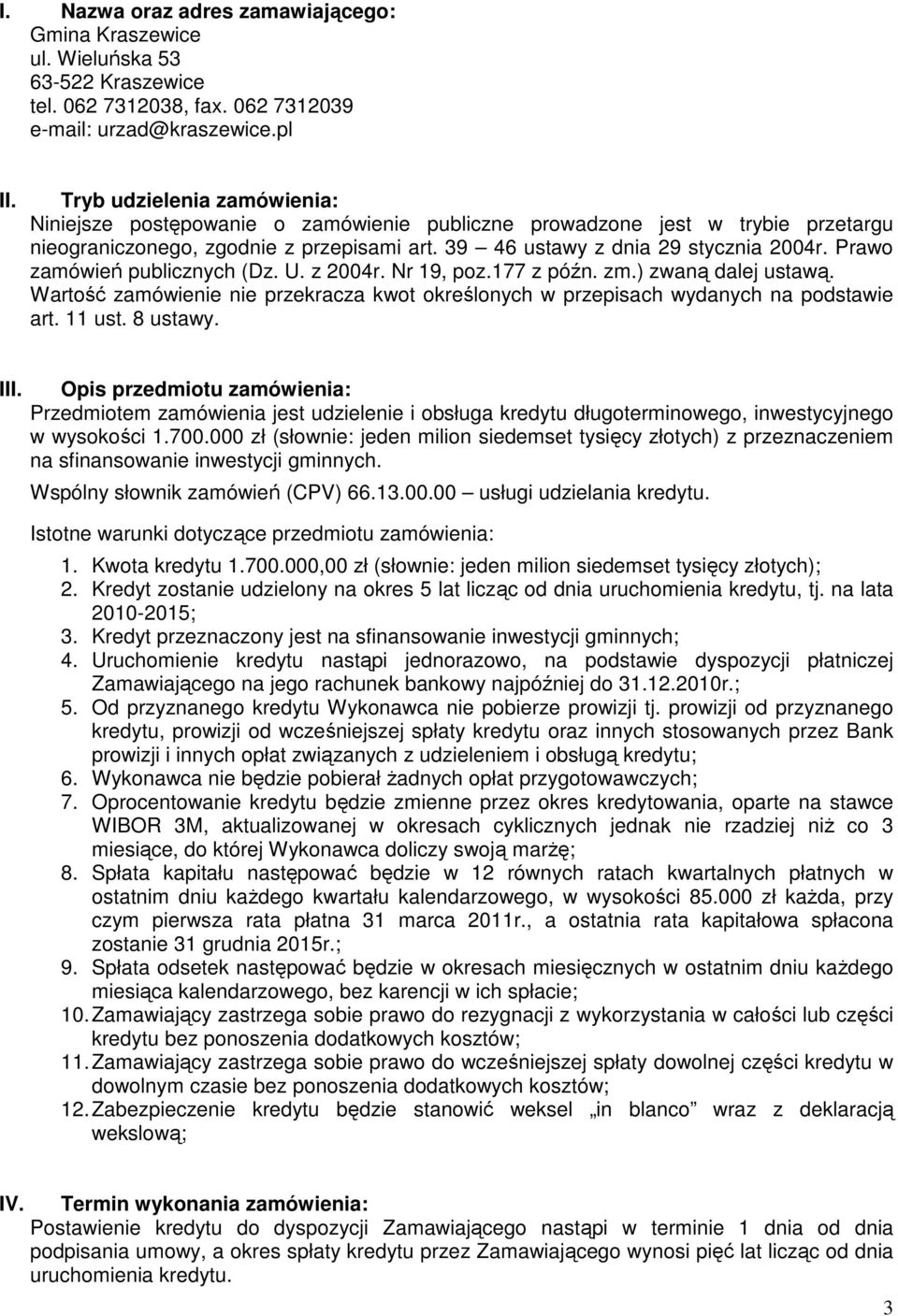 Prawo zamówień publicznych (Dz. U. z 2004r. Nr 19, poz.177 z późn. zm.) zwaną dalej ustawą. Wartość zamówienie nie przekracza kwot określonych w przepisach wydanych na podstawie art. 11 ust. 8 ustawy.