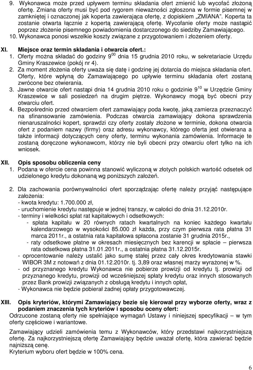 Koperta ta zostanie otwarta łącznie z kopertą zawierającą ofertę. Wycofanie oferty moŝe nastąpić poprzez złoŝenie pisemnego powiadomienia dostarczonego do siedziby Zamawiającego. 10.