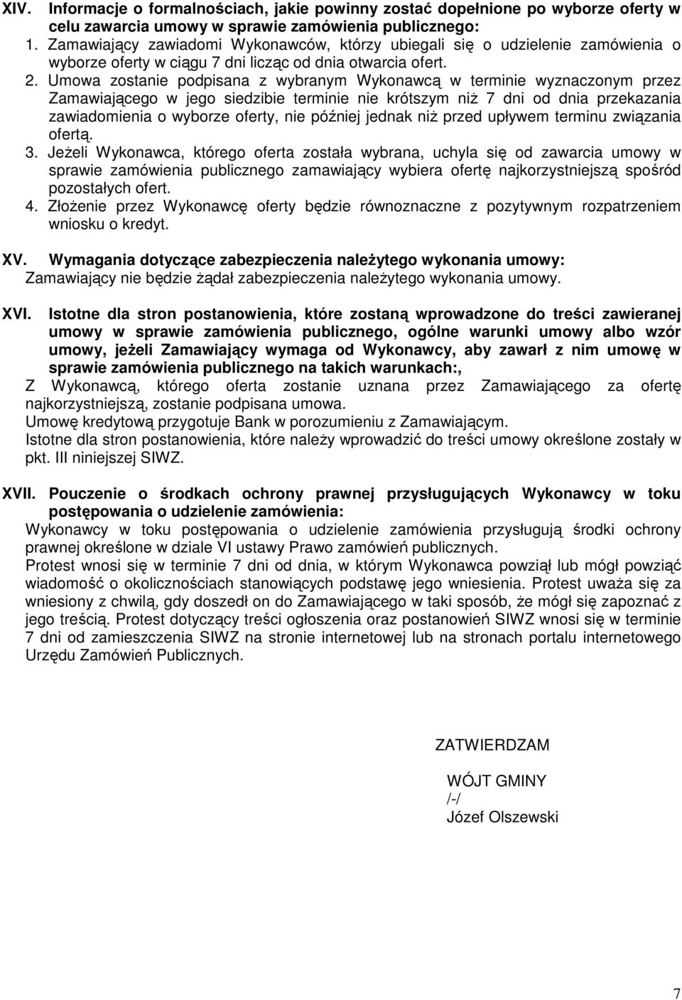 Umowa zostanie podpisana z wybranym Wykonawcą w terminie wyznaczonym przez Zamawiającego w jego siedzibie terminie nie krótszym niŝ 7 dni od dnia przekazania zawiadomienia o wyborze oferty, nie